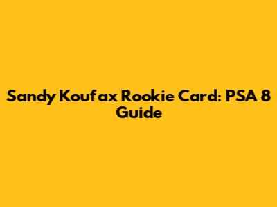 Sandy Koufax Rookie Card: PSA 8 Guide