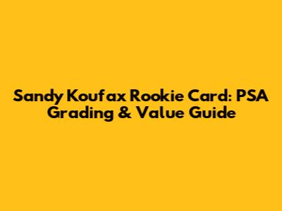 Sandy Koufax Rookie Card: PSA Grading & Value Guide