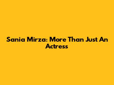 Sania Mirza: More Than Just An Actress