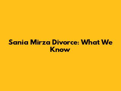 Sania Mirza Divorce: What We Know