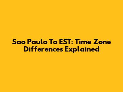 Sao Paulo To EST: Time Zone Differences Explained