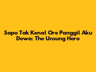 Sapo Tak Kenal Ore Panggil Aku Dewa: The Unsung Hero
