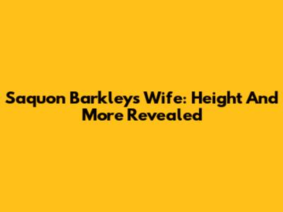 Saquon Barkley's Wife: Height And More Revealed
