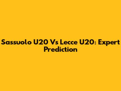 Sassuolo U20 Vs Lecce U20: Expert Prediction