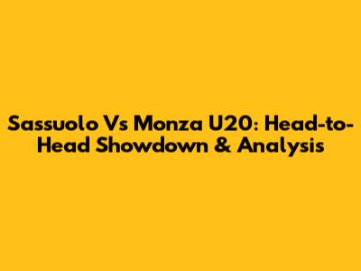 Sassuolo Vs Monza U20: Head-to-Head Showdown & Analysis