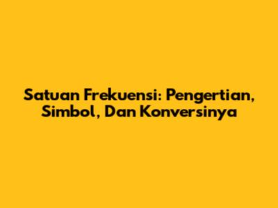 Satuan Frekuensi: Pengertian, Simbol, Dan Konversinya