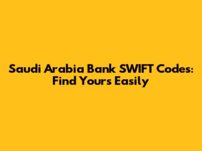 Saudi Arabia Bank SWIFT Codes: Find Yours Easily
