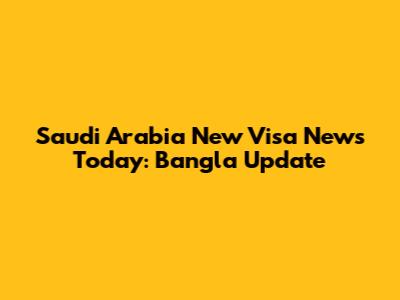 Saudi Arabia New Visa News Today: Bangla Update