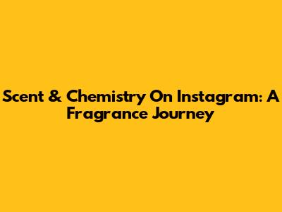 Scent & Chemistry On Instagram: A Fragrance Journey