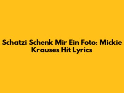 Schatzi Schenk Mir Ein Foto: Mickie Krause's Hit Lyrics