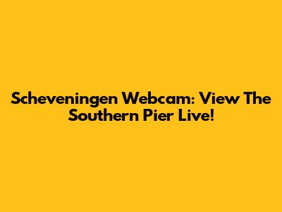 Scheveningen Webcam: View The Southern Pier Live!