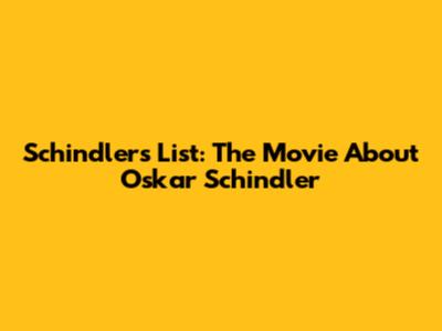 Schindler's List: The Movie About Oskar Schindler