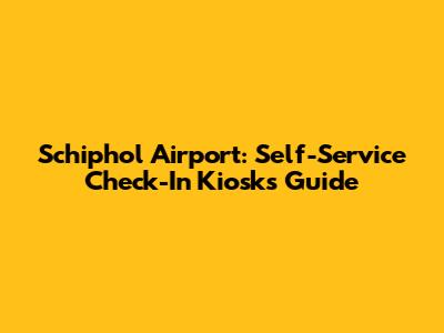 Schiphol Airport: Self-Service Check-In Kiosks Guide