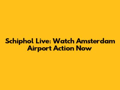 Schiphol Live: Watch Amsterdam Airport Action Now