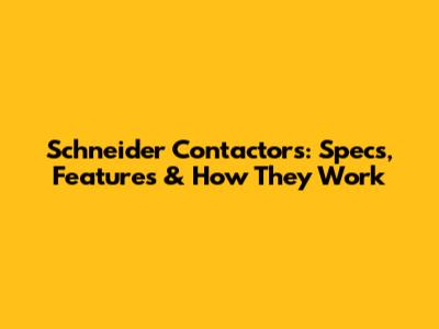 Schneider Contactors: Specs, Features & How They Work
