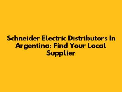 Schneider Electric Distributors In Argentina: Find Your Local Supplier