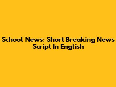 School News: Short Breaking News Script In English