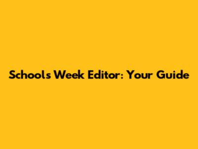 Schools Week Editor: Your Guide