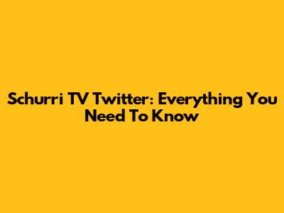 Schurri TV Twitter: Everything You Need To Know