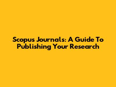 Scopus Journals: A Guide To Publishing Your Research