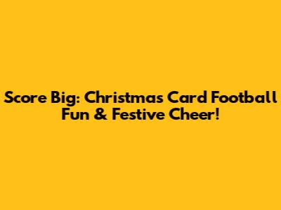 Score Big: Christmas Card Football Fun & Festive Cheer!