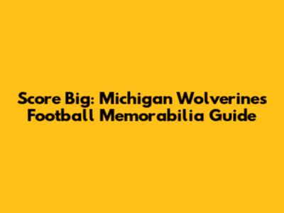 Score Big: Michigan Wolverines Football Memorabilia Guide