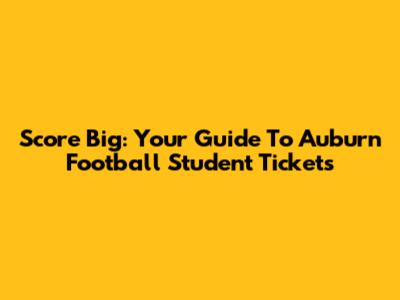 Score Big: Your Guide To Auburn Football Student Tickets