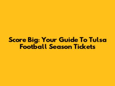 Score Big: Your Guide To Tulsa Football Season Tickets