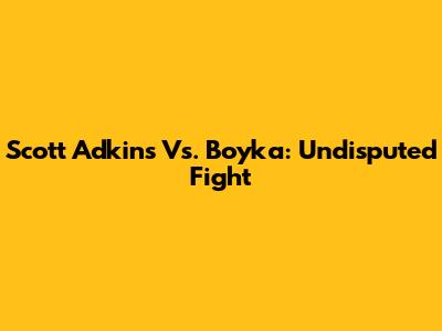 Scott Adkins Vs. Boyka: Undisputed Fight