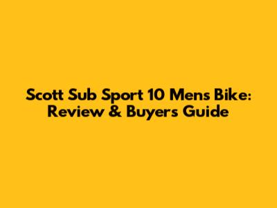 Scott Sub Sport 10 Men's Bike: Review & Buyer's Guide