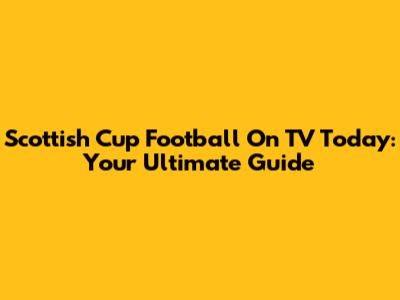 Scottish Cup Football On TV Today: Your Ultimate Guide