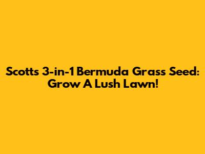 Scotts 3-in-1 Bermuda Grass Seed: Grow A Lush Lawn!