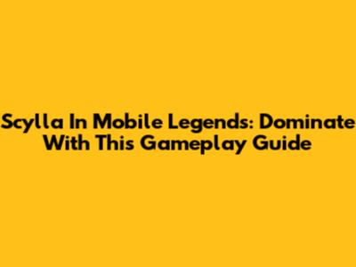 Scylla In Mobile Legends: Dominate With This Gameplay Guide