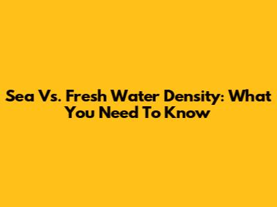 Sea Vs. Fresh Water Density: What You Need To Know