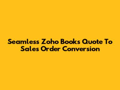 Seamless Zoho Books Quote To Sales Order Conversion
