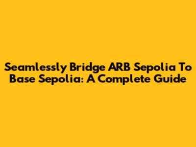 Seamlessly Bridge ARB Sepolia To Base Sepolia: A Complete Guide