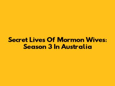 Secret Lives Of Mormon Wives: Season 3 In Australia