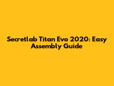 Secretlab Titan Evo 2020: Easy Assembly Guide
