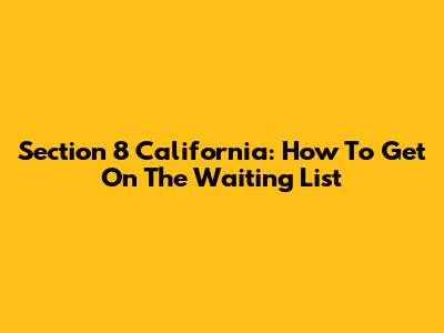 Section 8 California: How To Get On The Waiting List