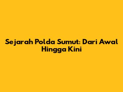 Sejarah Polda Sumut: Dari Awal Hingga Kini