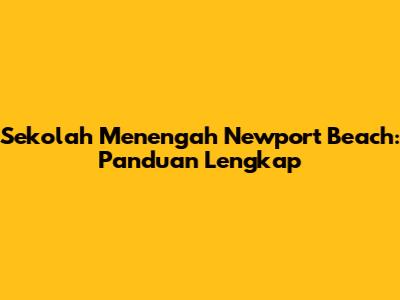 Sekolah Menengah Newport Beach: Panduan Lengkap
