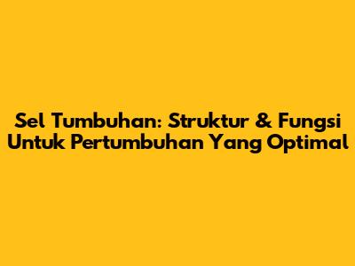 Sel Tumbuhan: Struktur & Fungsi Untuk Pertumbuhan Yang Optimal