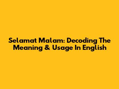 Selamat Malam: Decoding The Meaning & Usage In English