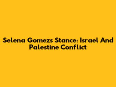 Selena Gomez's Stance: Israel And Palestine Conflict
