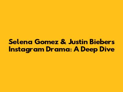 Selena Gomez & Justin Bieber's Instagram Drama: A Deep Dive