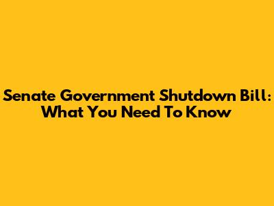 Senate Government Shutdown Bill: What You Need To Know