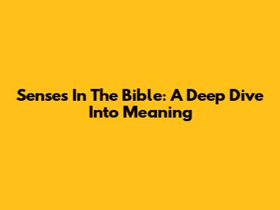 Senses In The Bible: A Deep Dive Into Meaning