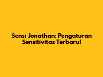 Sensi Jonathan: Pengaturan Sensitivitas Terbaru!