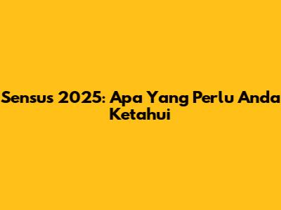 Sensus 2025: Apa Yang Perlu Anda Ketahui
