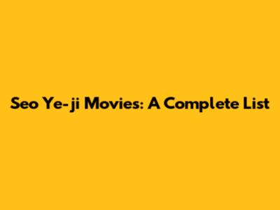 Seo Ye-ji Movies: A Complete List